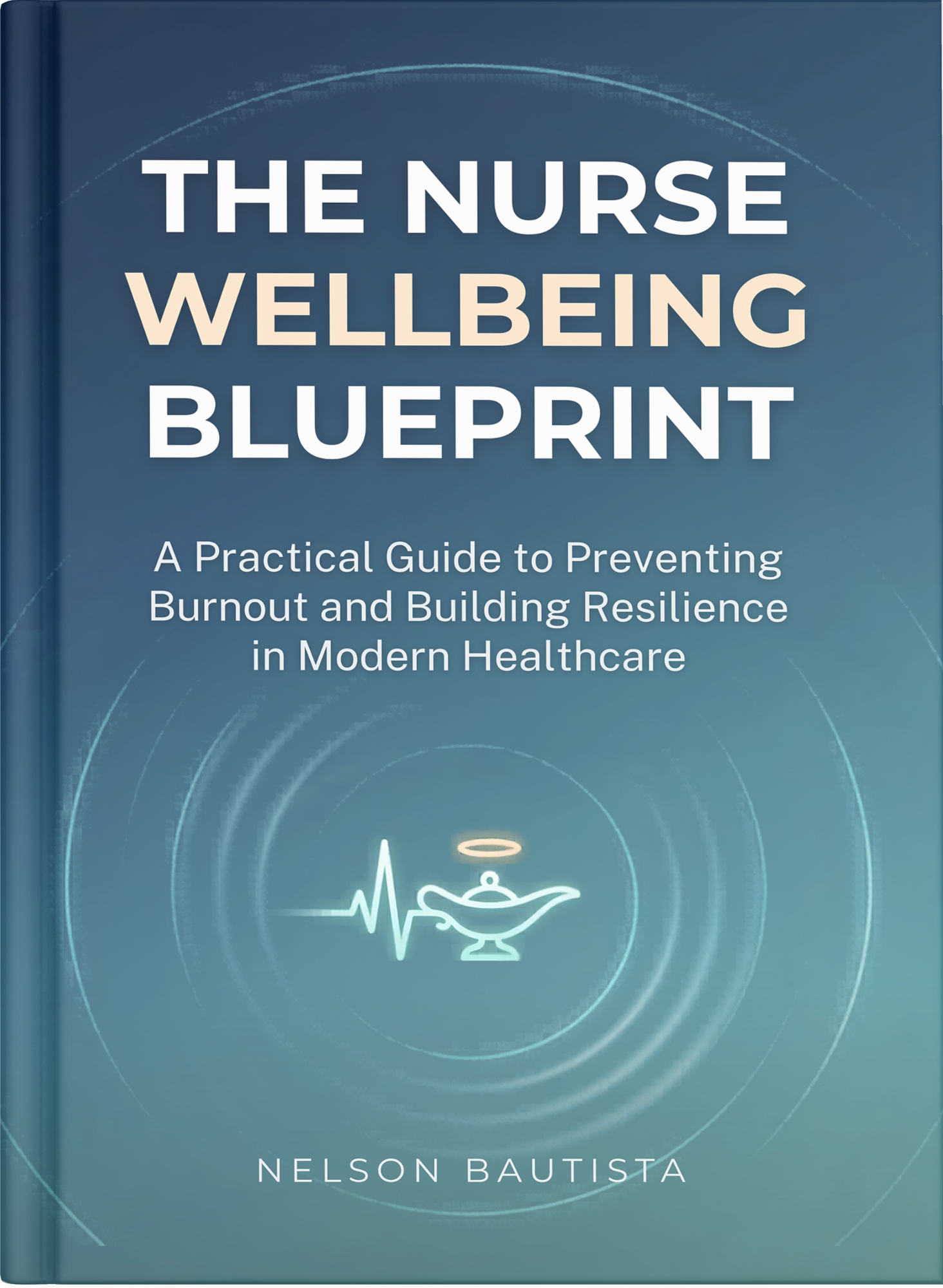 The Nurse Wellbeing Blueprint: A Practical Guide to Preventing Burnout and Building Resilience in Modern Healthcare cover